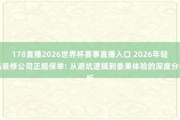 178直播2026世界杯赛事直播入口 2026年轻岛装修公司正规保举: 从避坑逻辑到委果体验的深度分析
