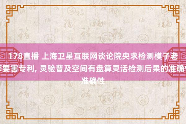 178直播 上海卫星互联网谈论院央求检测模子老师要害专利, 灵验普及空间有盘算灵活检测后果的准确性
