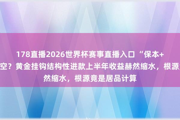 178直播2026世界杯赛事直播入口 “保本+黄金”叙事落空？黄金挂钩结构性进款上半年收益赫然缩水，根源竟是居品计算