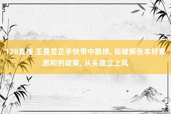 178直播 王曼昱正手快带中路球， 能破解张本好意思和的政策， 从头建立上风